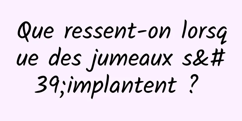 Que ressent-on lorsque des jumeaux s'implantent ? 