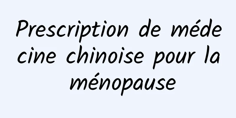 Prescription de médecine chinoise pour la ménopause