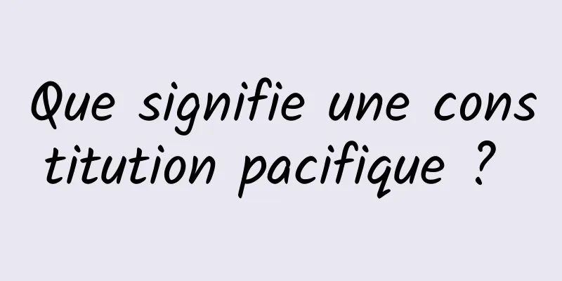 Que signifie une constitution pacifique ? 