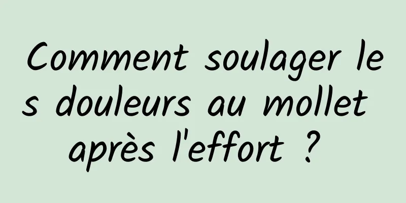 Comment soulager les douleurs au mollet après l'effort ? 