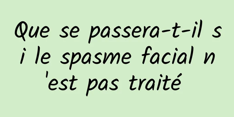 Que se passera-t-il si le spasme facial n'est pas traité 