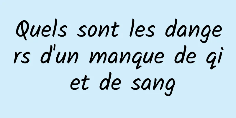 Quels sont les dangers d'un manque de qi et de sang