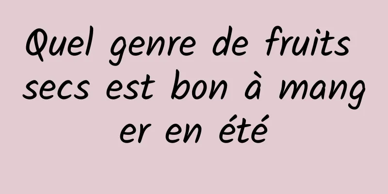 Quel genre de fruits secs est bon à manger en été