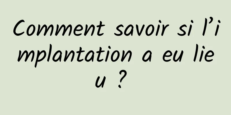 Comment savoir si l’implantation a eu lieu ? 