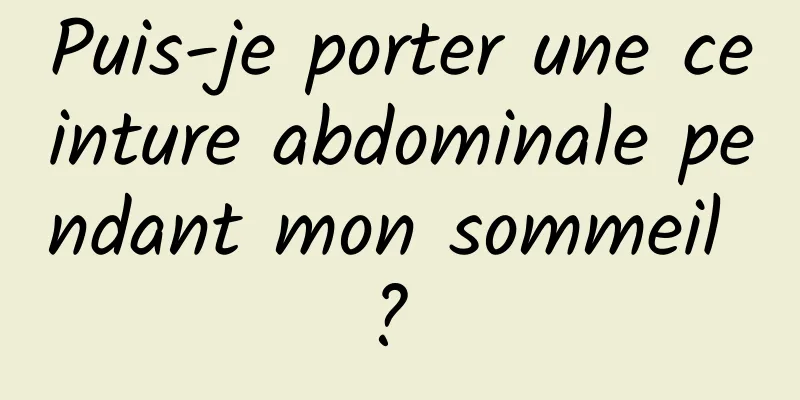 Puis-je porter une ceinture abdominale pendant mon sommeil ? 