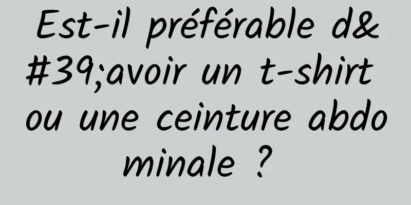 Est-il préférable d'avoir un t-shirt ou une ceinture abdominale ? 