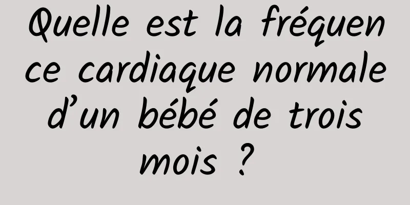 Quelle est la fréquence cardiaque normale d’un bébé de trois mois ? 