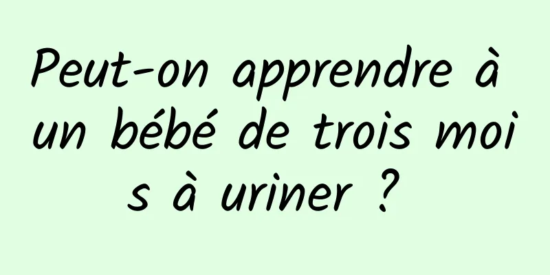 Peut-on apprendre à un bébé de trois mois à uriner ? 