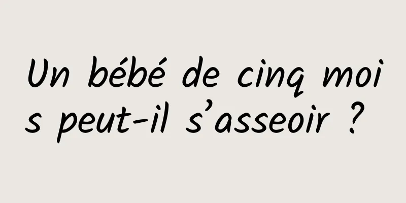 Un bébé de cinq mois peut-il s’asseoir ? 