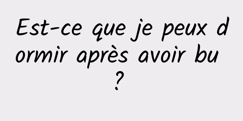 Est-ce que je peux dormir après avoir bu ? 