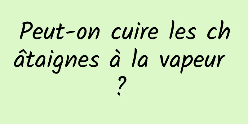 Peut-on cuire les châtaignes à la vapeur ? 