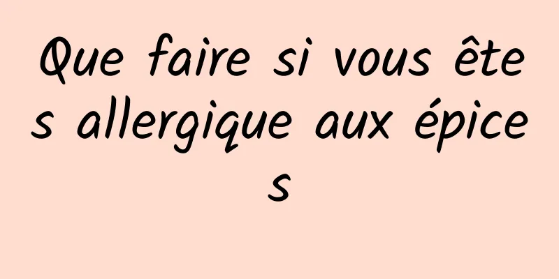 Que faire si vous êtes allergique aux épices