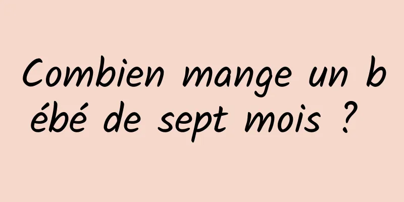 Combien mange un bébé de sept mois ? 