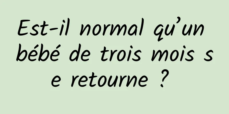 Est-il normal qu’un bébé de trois mois se retourne ? 