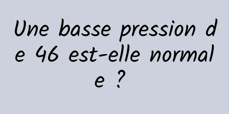 Une basse pression de 46 est-elle normale ? 