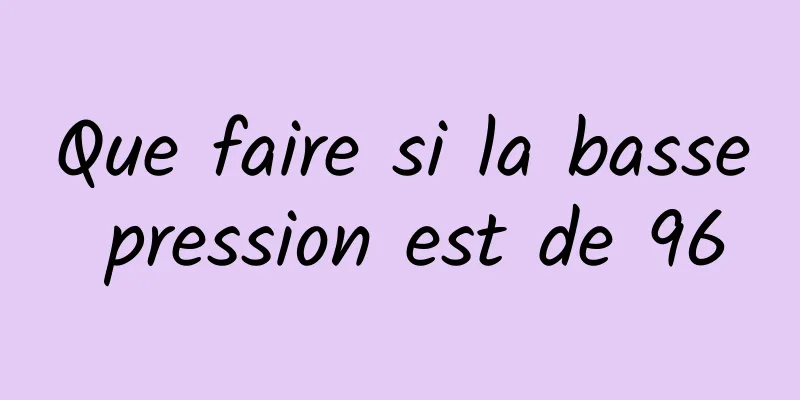 Que faire si la basse pression est de 96