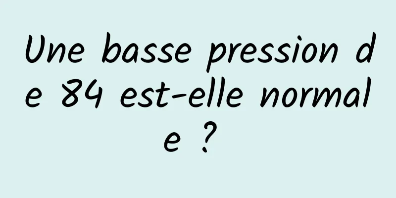 Une basse pression de 84 est-elle normale ? 