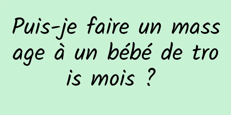 Puis-je faire un massage à un bébé de trois mois ? 