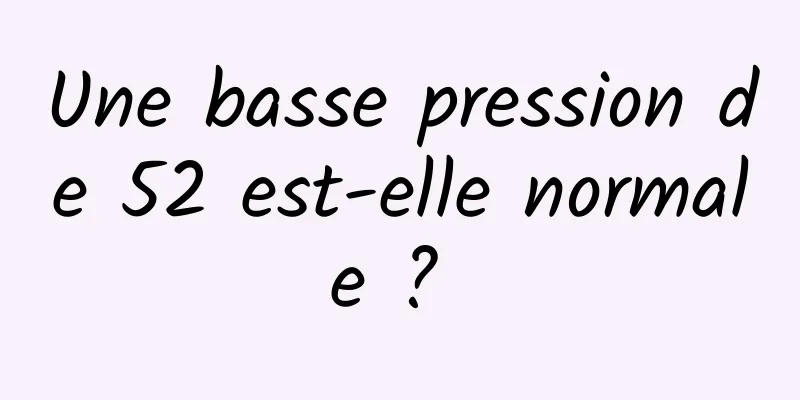 Une basse pression de 52 est-elle normale ? 