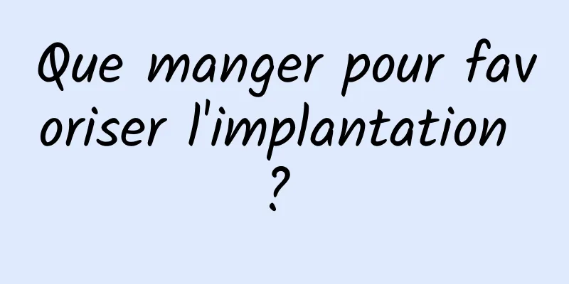 Que manger pour favoriser l'implantation ? 