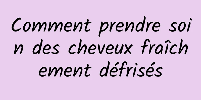 Comment prendre soin des cheveux fraîchement défrisés