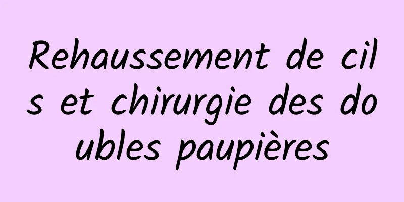 Rehaussement de cils et chirurgie des doubles paupières