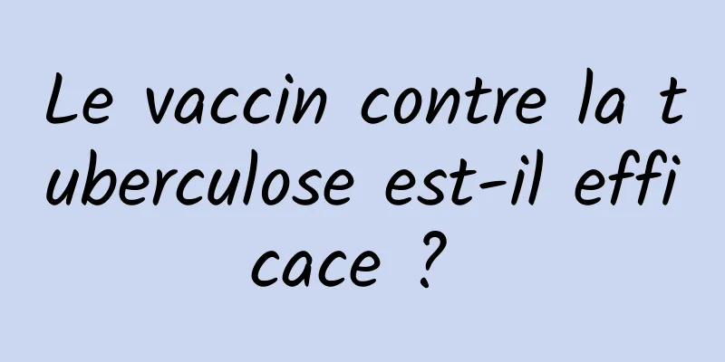 Le vaccin contre la tuberculose est-il efficace ? 