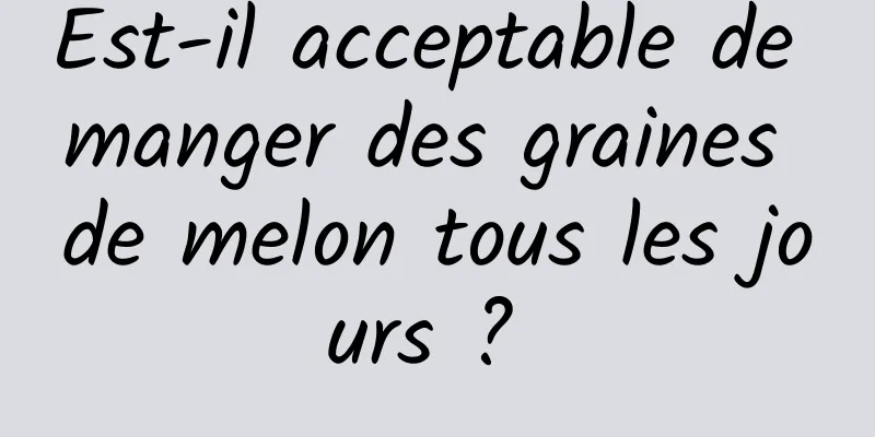 Est-il acceptable de manger des graines de melon tous les jours ? 