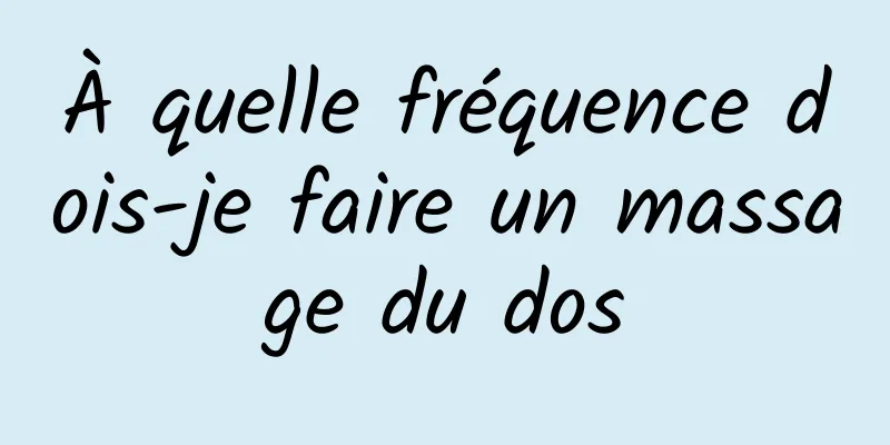 À quelle fréquence dois-je faire un massage du dos