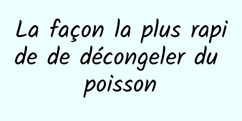 La façon la plus rapide de décongeler du poisson