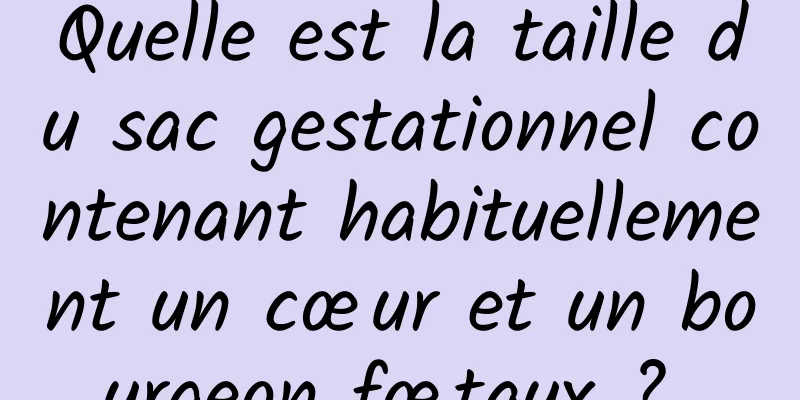 Quelle est la taille du sac gestationnel contenant habituellement un cœur et un bourgeon fœtaux ? 