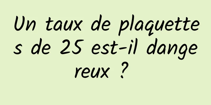 Un taux de plaquettes de 25 est-il dangereux ? 