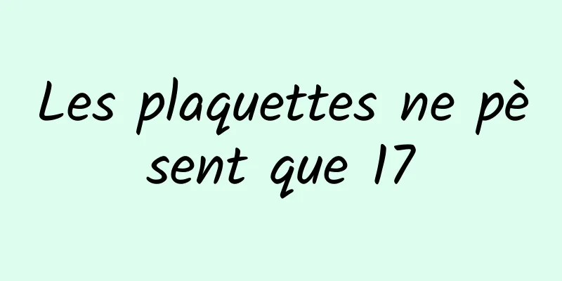 Les plaquettes ne pèsent que 17