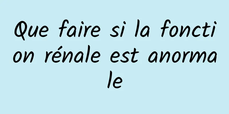 Que faire si la fonction rénale est anormale