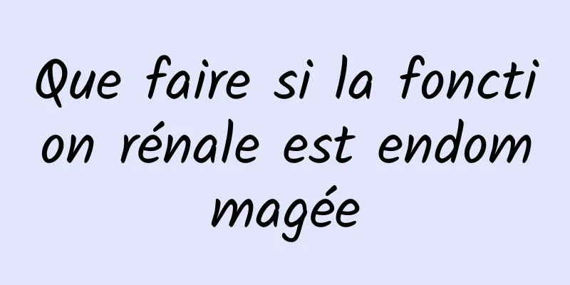 Que faire si la fonction rénale est endommagée