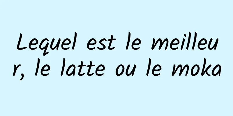 Lequel est le meilleur, le latte ou le moka