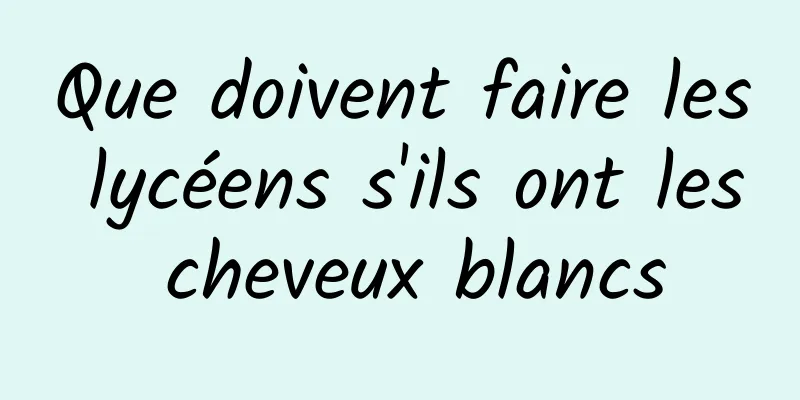 Que doivent faire les lycéens s'ils ont les cheveux blancs