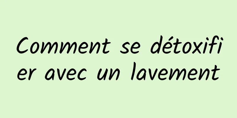 Comment se détoxifier avec un lavement