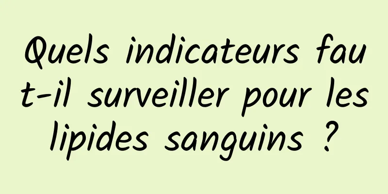 Quels indicateurs faut-il surveiller pour les lipides sanguins ? 