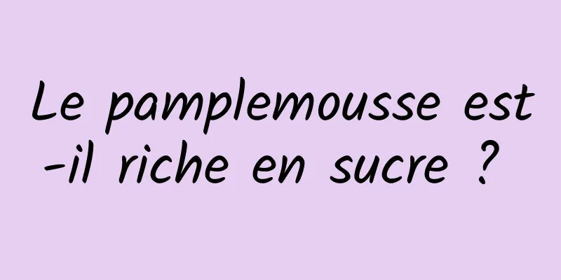 Le pamplemousse est-il riche en sucre ? 