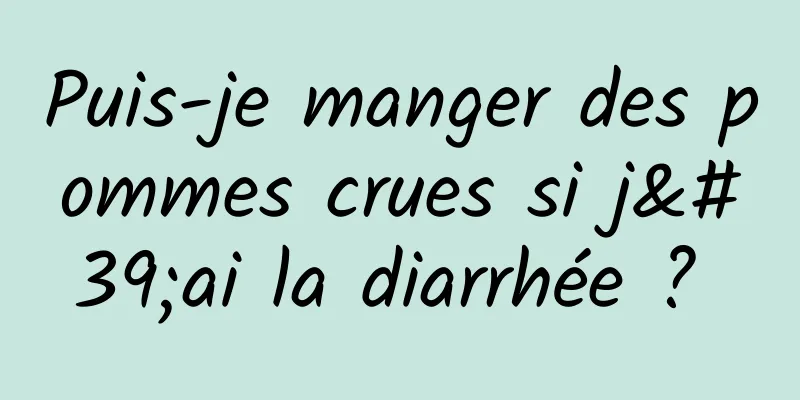 Puis-je manger des pommes crues si j'ai la diarrhée ? 