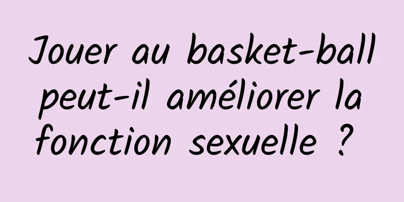 Jouer au basket-ball peut-il améliorer la fonction sexuelle ? 