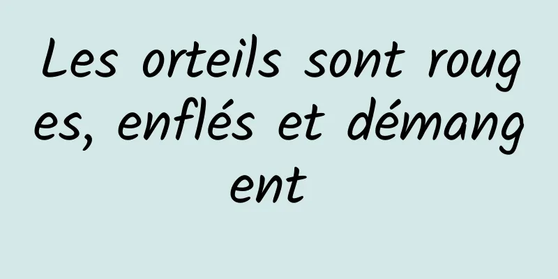 Les orteils sont rouges, enflés et démangent 