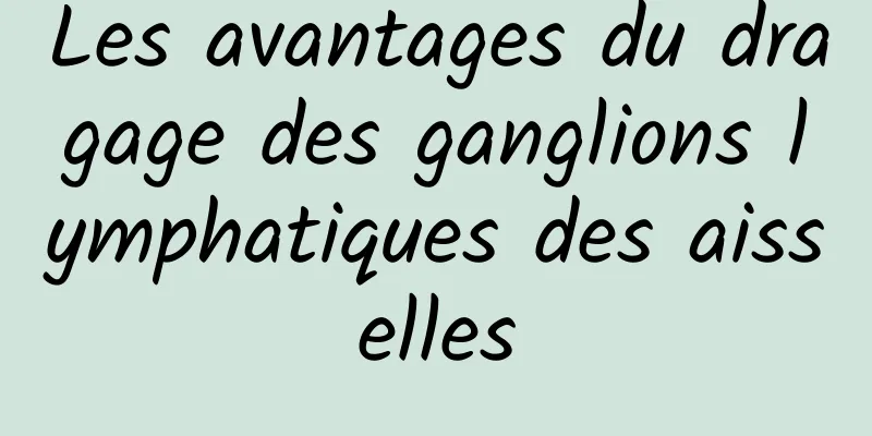 Les avantages du dragage des ganglions lymphatiques des aisselles