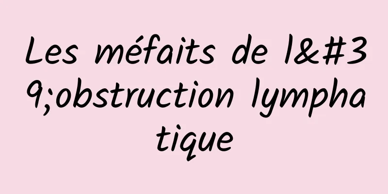 Les méfaits de l'obstruction lymphatique