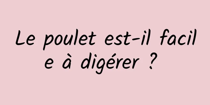 Le poulet est-il facile à digérer ? 