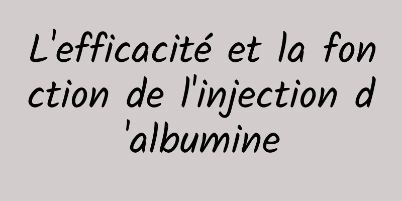 L'efficacité et la fonction de l'injection d'albumine