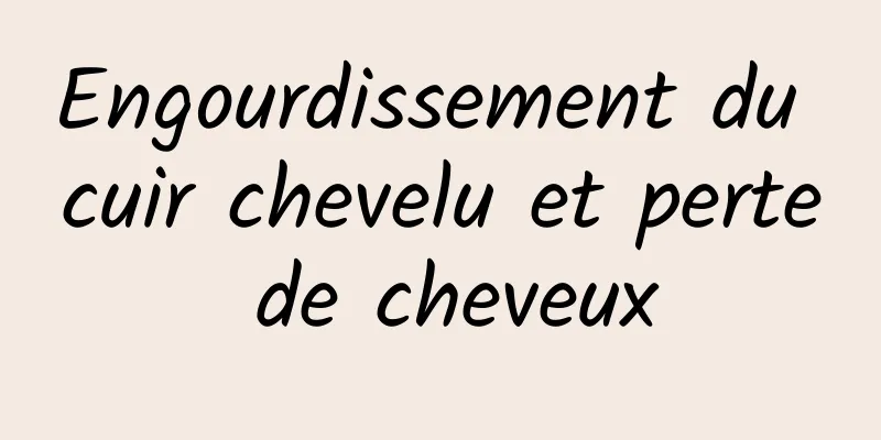 Engourdissement du cuir chevelu et perte de cheveux