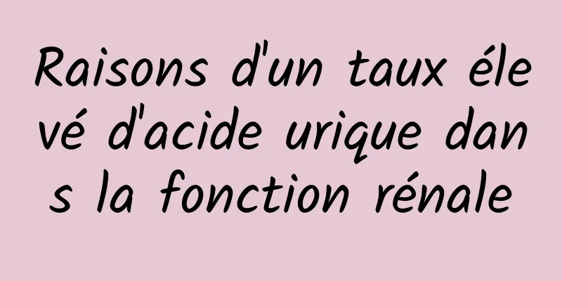 Raisons d'un taux élevé d'acide urique dans la fonction rénale