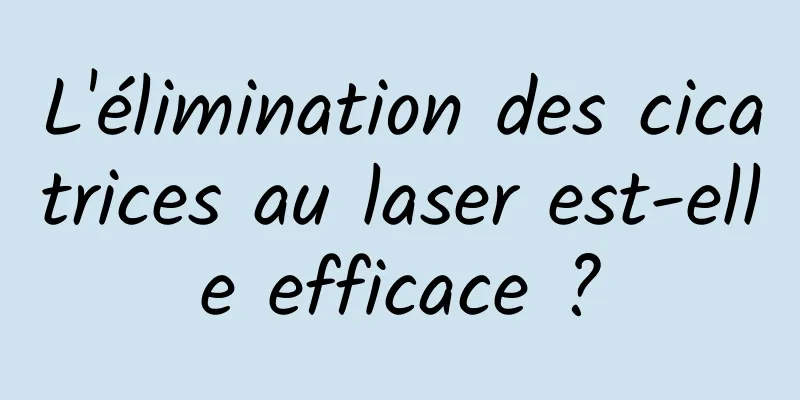 L'élimination des cicatrices au laser est-elle efficace ?